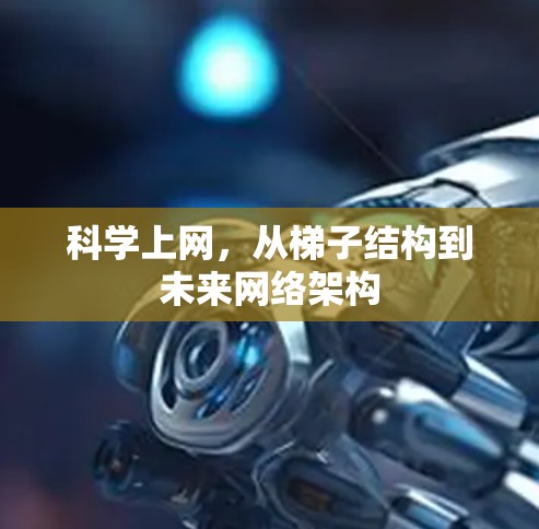 科学上网,从梯子结构到未来网络架构 科学上网,从梯子结构到未来网络架构