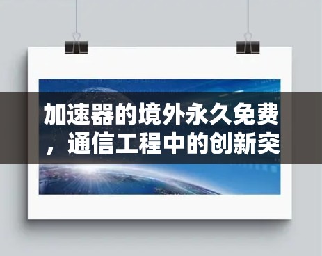 加速器的境外永久免费，通信工程中的创新突破