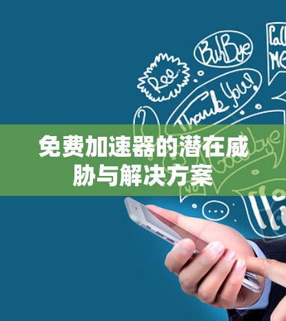 免费加速器的潜在威胁与解决方案 免费加速器的潜在威胁与解决方案
