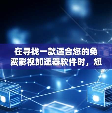 在寻找一款适合您的免费影视加速器软件时，您可以考虑以下几款推荐的工具，并评估它们是否符合您的需求