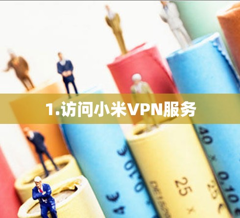 1.访问小米VPN服务 1.访问小米VPN服务