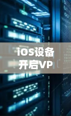 iOS设备开启VPN会不会耗电过多？深度解析