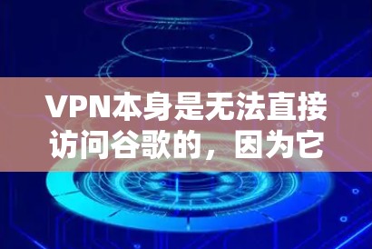 VPN本身是无法直接访问谷歌的,因为它只是提供一个匿名的网络连接。如果你想通过VPN访问谷歌,你需要确保以下几点 VPN本身是无法直接访问谷歌的,因为它只是提供一个匿名的网络连接。如果你想通过VPN访问谷歌,你需要确保以下几点