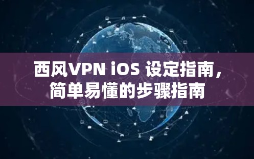 西风VPN iOS 设定指南,简单易懂的步骤指南 西风VPN iOS 设定指南,简单易懂的步骤指南
