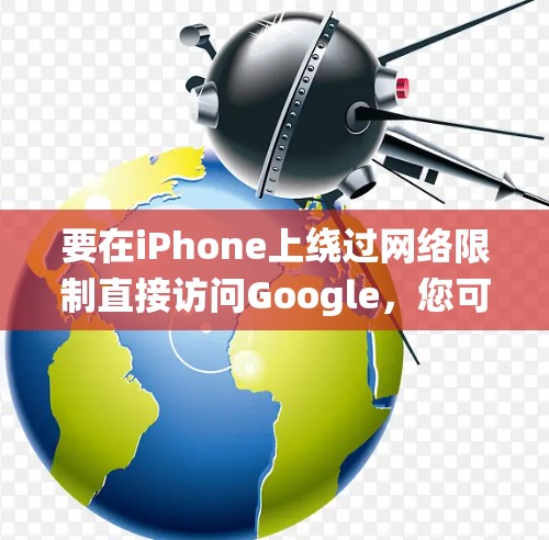 要在iPhone上绕过网络限制直接访问Google,您可以按照以下步骤配置VPN 要在iPhone上绕过网络限制直接访问Google,您可以按照以下步骤配置VPN