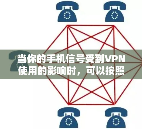 当你的手机信号受到VPN使用的影响时，可以按照以下步骤进行排查和解决