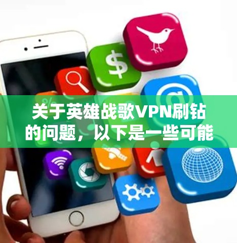 关于英雄战歌VPN刷钻的问题,以下是一些可能的解释和建议 关于英雄战歌VPN刷钻的问题,以下是一些可能的解释和建议