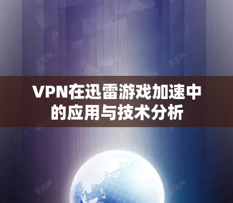 VPN在迅雷游戏加速中的应用与技术分析