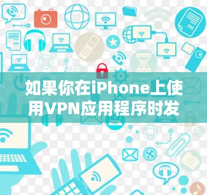 如果你在iPhone上使用VPN应用程序时发现图标没有显示,可以按照以下步骤进行检查和解决 如果你在iPhone上使用VPN应用程序时发现图标没有显示,可以按照以下步骤进行检查和解决