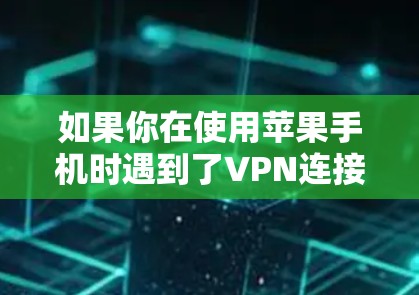 如果你在使用苹果手机时遇到了VPN连接不断线的问题，可以按照以下步骤进行排查和解决