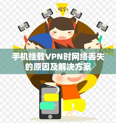 手机挂载VPN时网络丢失的原因及解决方案 手机挂载VPN时网络丢失的原因及解决方案