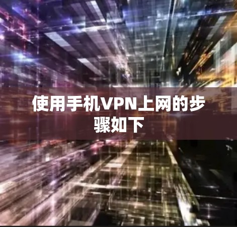 使用手机VPN上网的步骤如下