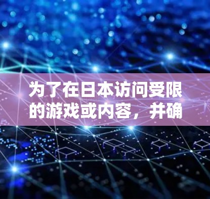 为了在日本访问受限的游戏或内容，并确保隐私和安全，以下是选择适合日本服用的VPN服务的分步指南