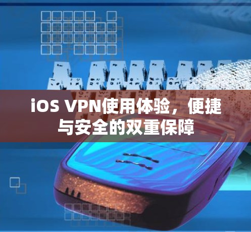 iOS VPN使用体验,便捷与安全的双重保障 iOS VPN使用体验,便捷与安全的双重保障