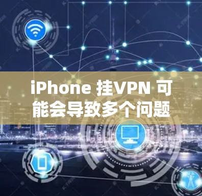 iPhone 挂VPN 可能会导致多个问题,具体情况因 VPN 配置和网络环境而异。以下是可能遇到的主要问题 iPhone 挂VPN 可能会导致多个问题,具体情况因 VPN 配置和网络环境而异。以下是可能遇到的主要问题
