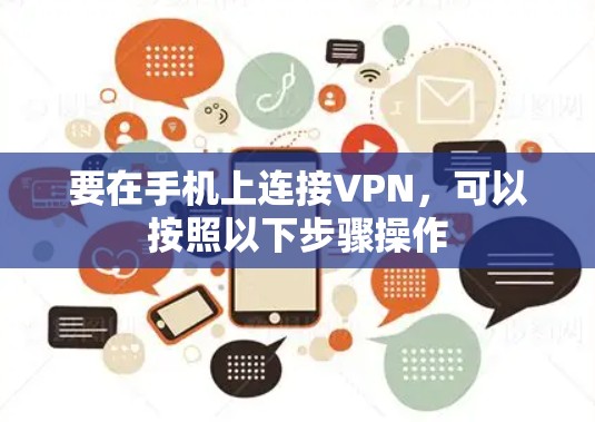 要在手机上连接VPN,可以按照以下步骤操作 要在手机上连接VPN,可以按照以下步骤操作