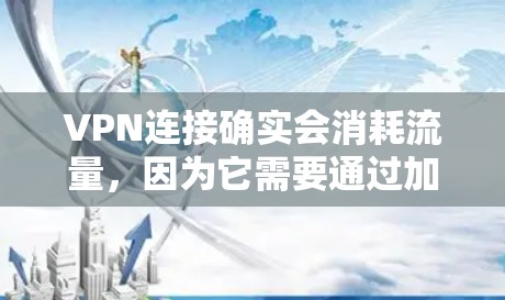 VPN连接确实会消耗流量,因为它需要通过加密的通道传输数据。以下是详细的解释 VPN连接确实会消耗流量,因为它需要通过加密的通道传输数据。以下是详细的解释