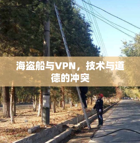海盗船与VPN,技术与道德的冲突 海盗船与VPN,技术与道德的冲突