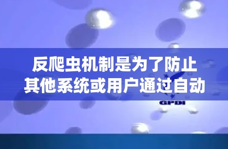 反爬虫机制是为了防止其他系统或用户通过自动化工具(如爬虫)非法访问或抓取数据的一种技术。以下是一些常见的反爬虫机制及其实现方法 反爬虫机制是为了防止其他系统或用户通过自动化工具(如爬虫)非法访问或抓取数据的一种技术。以下是一些常见的反爬虫机制及其实现方法