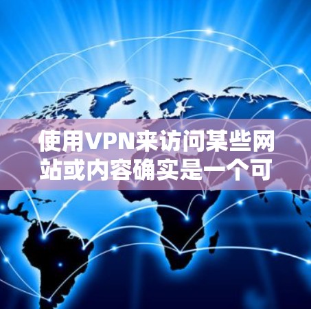 使用VPN来访问某些网站或内容确实是一个可能的方法,但需要注意以下几点 使用VPN来访问某些网站或内容确实是一个可能的方法,但需要注意以下几点