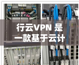 行云VPN 是一款基于云计算的 VPN 服务,提供了安全、便捷的网络访问方式。以下是使用行云VPN 的基本步骤 行云VPN 是一款基于云计算的 VPN 服务,提供了安全、便捷的网络访问方式。以下是使用行云VPN 的基本步骤