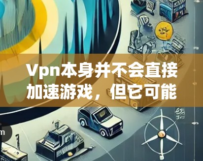 Vpn本身并不会直接加速游戏,但它可能通过选择优化的服务器位置来降低延迟,提升游戏体验。以下是详细解释 Vpn本身并不会直接加速游戏,但它可能通过选择优化的服务器位置来降低延迟,提升游戏体验。以下是详细解释