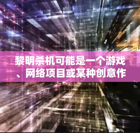 黎明杀机可能是一个游戏、网络项目或某种创意作品的名称。如果你指的是某个特定的项目或游戏，建议你提供更多的背景信息，以便我更好地回答你的问题