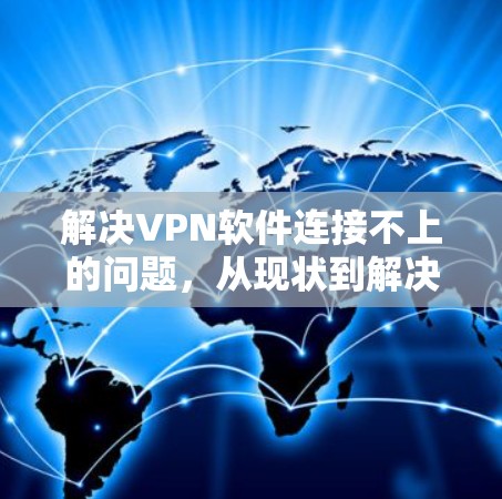 解决VPN软件连接不上的问题,从现状到解决方案 解决VPN软件连接不上的问题,从现状到解决方案