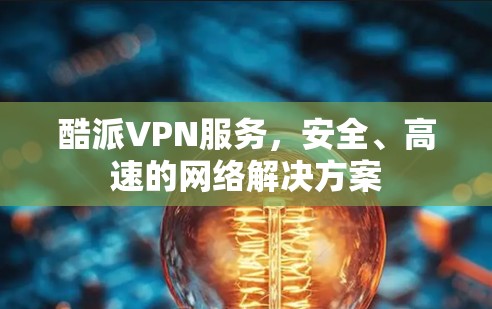 酷派VPN服务,安全、高速的网络解决方案 酷派VPN服务,安全、高速的网络解决方案