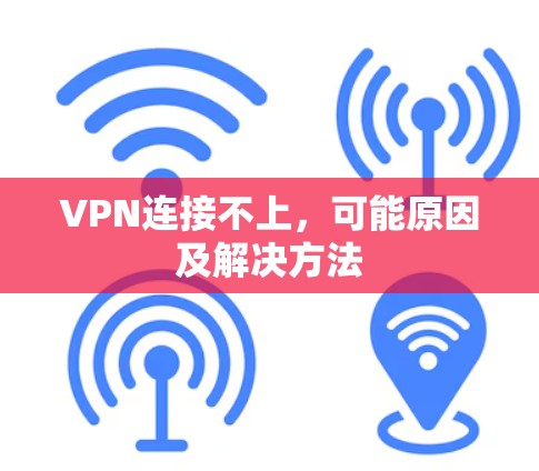 VPN连接不上,可能原因及解决方法 VPN连接不上,可能原因及解决方法