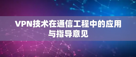 VPN技术在通信工程中的应用与指导意见