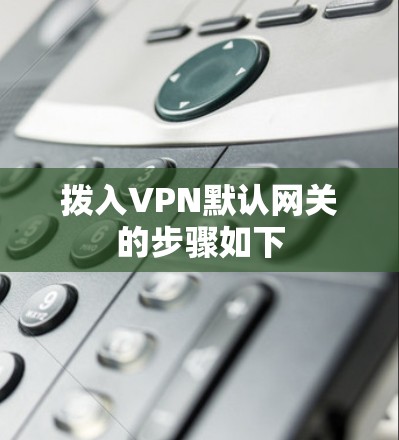 拨入VPN默认网关的步骤如下