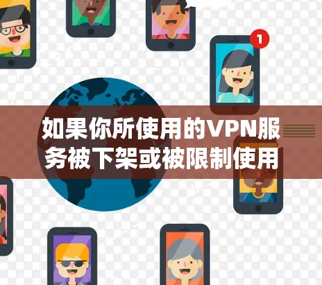 如果你所使用的VPN服务被下架或被限制使用，翻墙的需求仍然可以通过其他方法来实现。以下是一些常见的替代方案和方法，帮助你绕过网络限制