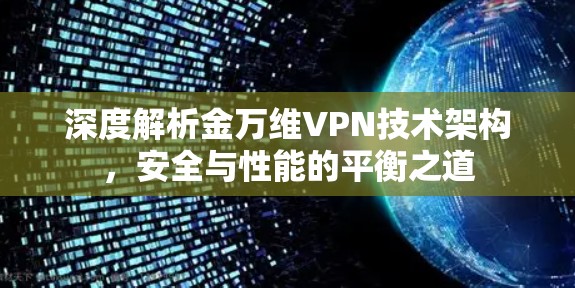 深度解析金万维VPN技术架构，安全与性能的平衡之道