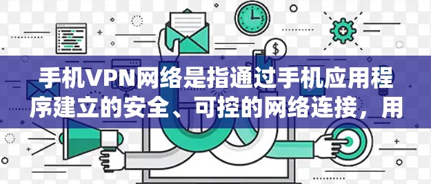 手机VPN网络是指通过手机应用程序建立的安全、可控的网络连接,用于保护用户隐私、绕过网络限制和访问受限服务。以下是对手机VPN网络的详细分析 手机VPN网络是指通过手机应用程序建立的安全、可控的网络连接,用于保护用户隐私、绕过网络限制和访问受限服务。以下是对手机VPN网络的详细分析