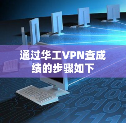 通过华工VPN查成绩的步骤如下 通过华工VPN查成绩的步骤如下
