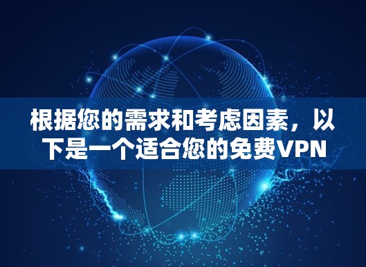 根据您的需求和考虑因素,以下是一个适合您的免费VPN推荐 根据您的需求和考虑因素,以下是一个适合您的免费VPN推荐