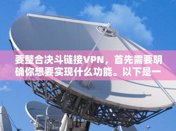 要整合决斗链接VPN，首先需要明确你想要实现什么功能。以下是一些可能的操作步骤和注意事项