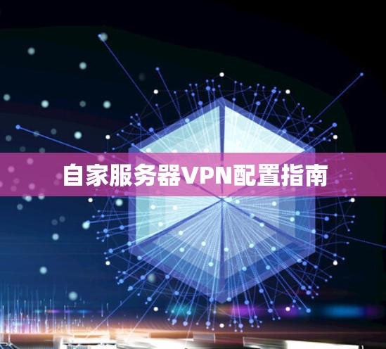 自家服务器VPN配置指南 自家服务器VPN配置指南