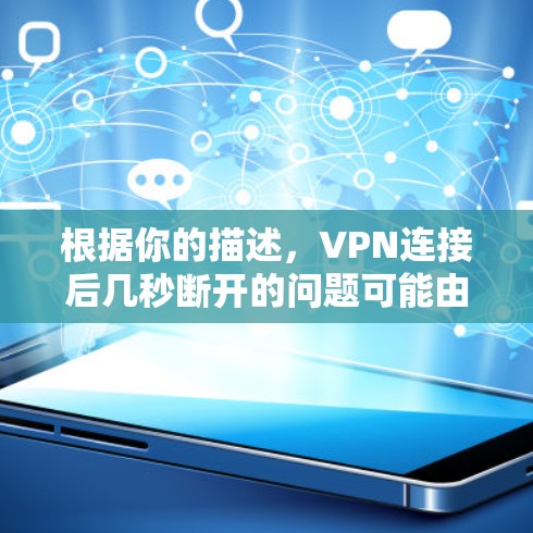 根据你的描述，VPN连接后几秒断开的问题可能由多种原因引起。以下是一些可能的原因和解决方案