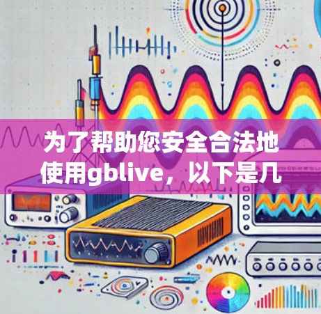 为了帮助您安全合法地使用gblive,以下是几款适合的VPN推荐 为了帮助您安全合法地使用gblive,以下是几款适合的VPN推荐