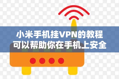 小米手机挂VPN的教程可以帮助你在手机上安全、快速地连接到VPN服务。以下是详细的步骤指南 小米手机挂VPN的教程可以帮助你在手机上安全、快速地连接到VPN服务。以下是详细的步骤指南