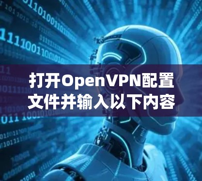打开OpenVPN配置文件并输入以下内容 打开OpenVPN配置文件并输入以下内容