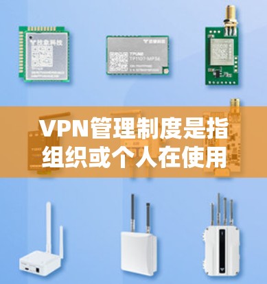 VPN管理制度是指组织或个人在使用虚拟专用网络(VPN)时,为了确保网络安全、合规性和有效性而制定的管理规范和流程。以下是一个典型的VPN管理制度的框架,供参考 VPN管理制度是指组织或个人在使用虚拟专用网络(VPN)时,为了确保网络安全、合规性和有效性而制定的管理规范和流程。以下是一个典型的VPN管理制度的框架,供参考