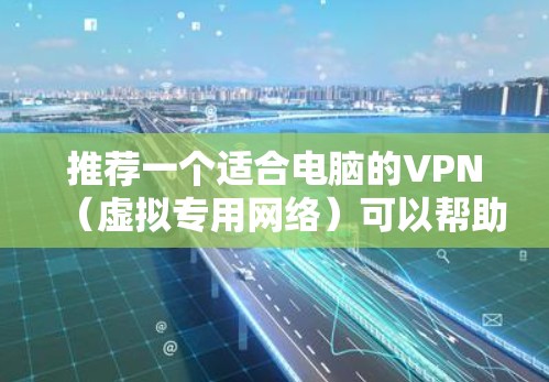 推荐一个适合电脑的VPN(虚拟专用网络)可以帮助你保护隐私、访问受限制的网站或连接到公司网络。以下是一些推荐,并附上一些注意事项 推荐一个适合电脑的VPN(虚拟专用网络)可以帮助你保护隐私、访问受限制的网站或连接到公司网络。以下是一些推荐,并附上一些注意事项