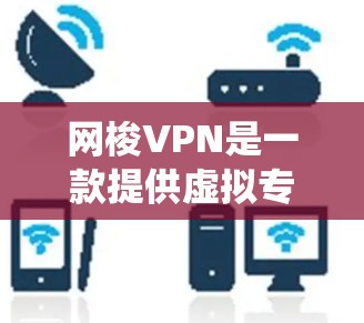 网梭VPN是一款提供虚拟专用网络(VPN)服务的应用程序,旨在帮助用户保护隐私、安全访问互联网资源或绕过网络限制。以下是使用网梭VPN在安卓设备上的基本步骤和注意事项 网梭VPN是一款提供虚拟专用网络(VPN)服务的应用程序,旨在帮助用户保护隐私、安全访问互联网资源或绕过网络限制。以下是使用网梭VPN在安卓设备上的基本步骤和注意事项