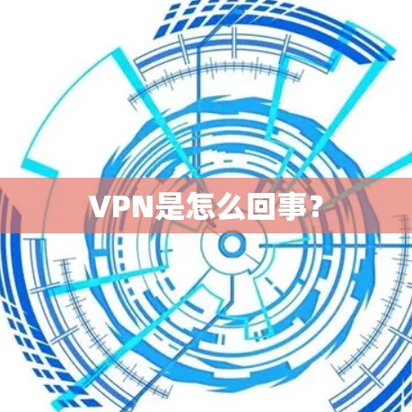VPN是怎么回事? VPN是怎么回事?
