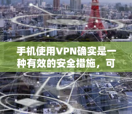 手机使用VPN确实是一种有效的安全措施,可以帮助保护隐私和安全。以下是一些关键点和建议,帮助您安全使用VPN 手机使用VPN确实是一种有效的安全措施,可以帮助保护隐私和安全。以下是一些关键点和建议,帮助您安全使用VPN