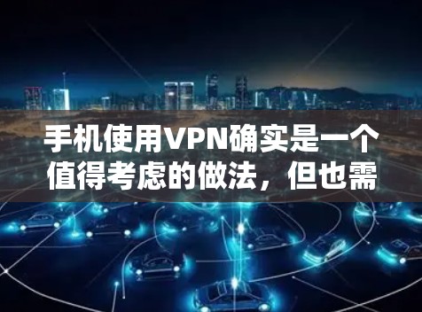 手机使用VPN确实是一个值得考虑的做法,但也需要权衡其优缺点,并确保合法合规。以下是对手机挂VPN的详细分析和建议 手机使用VPN确实是一个值得考虑的做法,但也需要权衡其优缺点,并确保合法合规。以下是对手机挂VPN的详细分析和建议