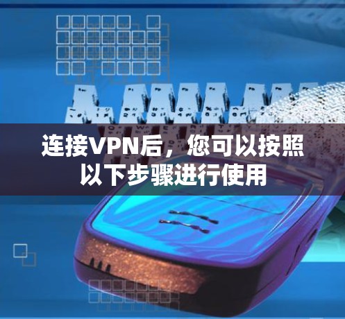 连接VPN后,您可以按照以下步骤进行使用 连接VPN后,您可以按照以下步骤进行使用